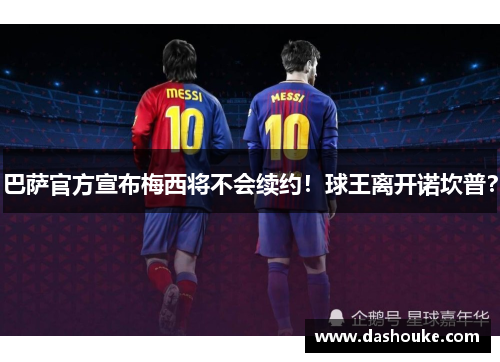 巴萨官方宣布梅西将不会续约！球王离开诺坎普？