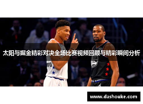 太阳与掘金精彩对决全场比赛视频回顾与精彩瞬间分析