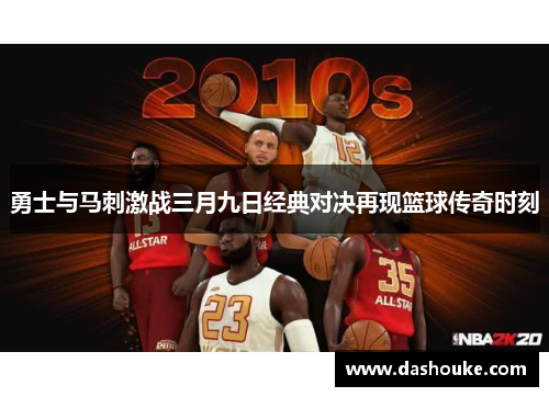 勇士与马刺激战三月九日经典对决再现篮球传奇时刻
